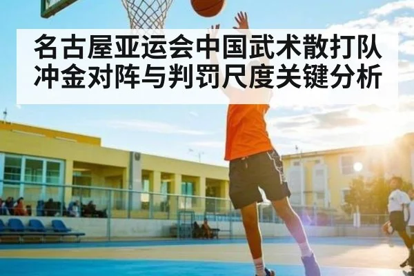名古屋亚运会中国武术散打队冲金对阵与判罚尺度关键分析 | kaiyun